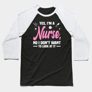 Yes, I'm a Nurse, No I Don't Want to Look at It Funny Baseball T-Shirt